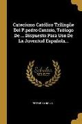 Catecismo Católico Trilingüe Del P.pedro Canisio, Teólogo De ... Dispuesto Para Uso De La Juventud Española