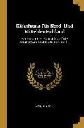 Käferfauna Für Nord- Und Mitteldeutschland: Mit Besonderer Rücksicht Auf Die Preußischen Rheinlande, Volume 2