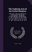 The Tramway Acts of the United Kingdom: With Notes On the Law and Practice. An Introduction Including the Proceedings Before the Committees, Decisions