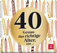 40 - Genau das richtige Alter, um