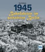 1945 - Bahnfahrten im zerstörten Berlin