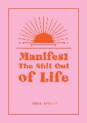 Manifest the Shit Out of Life