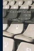 Cricket Guide; how to bat, how to Bowl, how to Field, Diagrams how to Place a Field, Valuable Hints to Players, and Other Valuable Information. Rules