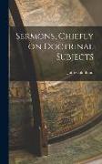 Sermons, Chiefly on Doctrinal Subjects