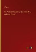 The Pioneer Missionary: Life of the Rev. Nathaniel Turner