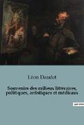 Souvenirs des milieux littéraires, politiques, artistiques et médicaux