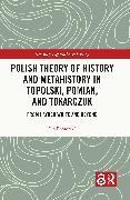 Polish Theory of History and Metahistory in Topolski, Pomian, and Tokarczuk