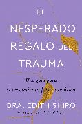 The Unexpected Gift of Trauma \ El inesperado regalo del trauma (Spanish ed.)