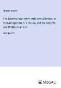 The Country Housewife and Lady's Director; In the Management of a House, and the Delights and Profits of a Farm