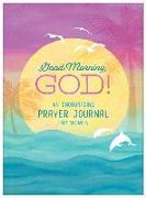 Good Morning, God! an Encouraging Prayer Journal for Women