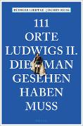 111 Orte Ludwigs II., die man gesehen haben muss