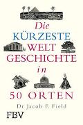 Die kürzeste Weltgeschichte in 50 Orten