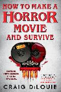 How to Make a Horror Movie and Survive