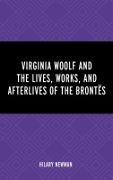 Virginia Woolf and the Lives, Works, and Afterlives of the Brontës