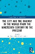 The City and the Railway in the World from the Nineteenth Century to the Present