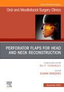 Perforator Flaps for Head and Neck Reconstruction, An Issue of Oral and Maxillofacial Surgery Clinics of North America: Volume 36-4