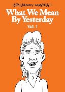 What We Mean by Yesterday: Vol. 1