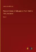 Pioneer History of Milwaukee. From 1840 to 1846, Inclusive