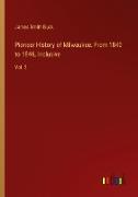 Pioneer History of Milwaukee. From 1840 to 1846, Inclusive