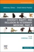 Diversity, Equity, and Inclusion in Veterinary Medicine, Part II, An Issue of Veterinary Clinics of North America: Small Animal Practice: Volume 54-6