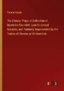 The Chester Plays: A Collection of Mysteries Founded upon Scriptural Subjects, and Formerly Represented by the Trades of Chester at Whitsuntide