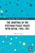 The Crafting of the Postwar Peace Treaty with Japan, 1945–1951