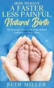 How to Have a Faster, Less Painful Natural Birth