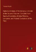 Caricature History of the Georges, or Annals of the House of Hanover. Compiled from Squibs, Broadsides, Window Pictures, Lampoons, and Pictorial Caricatures of the Time