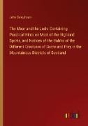 The Moor and the Loch: Containing Practical Hints on Most of the Highland Sports, and Notices of the Habits of the Different Creatures of Game and Prey in the Mountainous Districts of Scotland