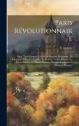 Paris Révolutionnaire: Série. Trois Femmes. La Fin De Santerre. Belhomme. La Citoyenne Villirouet. La Mort De Roland. Trois Chouans. Les Deux