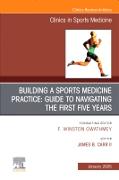 Building a Sports Medicine Practice: Guide to Navigating the First Five Years, An Issue of Clinics in Sports Medicine: Volume 44-1