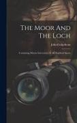 The Moor And The Loch: Containing Minute Instructions In All Highland Sports