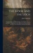 The Moor and the Loch: Containing Practical Hints On Most of the Highland Sports, and Notices of the Habits of the Different Creatures of Gam