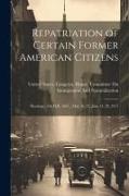 Repatriation of Certain Former American Citizens: Hearings...On H.R. 3647...May 24, 25, June 14, 29, 1917