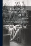 The Dramatic Works Of John Webster: The Devil's Law Case. Appius And Virginia. Monuments Of Honor. A Monumental Column. Odes