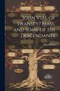 John Vial of Swansey? Mass. and Some of His Descendants