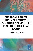 An Archaeological History of Hermitages and Eremitic Communities in Medieval Britain and Beyond