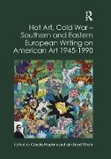 Hot Art, Cold War ? Southern and Eastern European Writing on American Art 1945-1990