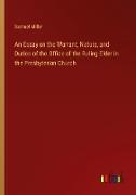 An Essay on the Warrant, Nature, and Duties of the Office of the Ruling Elder in the Presbyterian Church