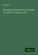 Xenophon's Anabasis of Cyrus: books i. ii., with a Gr. syntax, notes