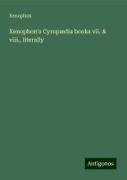 Xenophon's Cyropædia books vii. & viii., literally