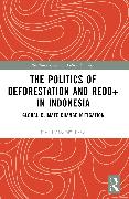 The Politics of Deforestation and REDD+ in Indonesia