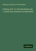 Feldzug 1870-71: Die Operationen der I. Armee unter General von Manteuffel