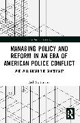 Managing Policy and Reform in an Era of American Police Conflict