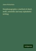 Neophonography: a method of short, swift, scientific and easy alphabetic writing