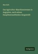 Das Agricultur-Maschinenwesen in Aegypten, nach seinen Hauptbestandtheilen dargestellt