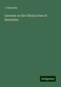 Lectures on the Clinical Uses of Electricity