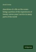 Anecdotes of a life on the ocean : being a portion of the experiences of twenty-seven years' service in many parts of the world