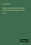 Histoire de la peinture flamande dupuis ses débuts jusqu'en 1864